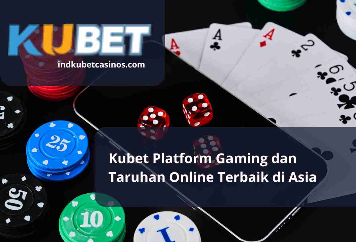 Kubet Platform Gaming dan Taruhan Online Terbaik di Asia