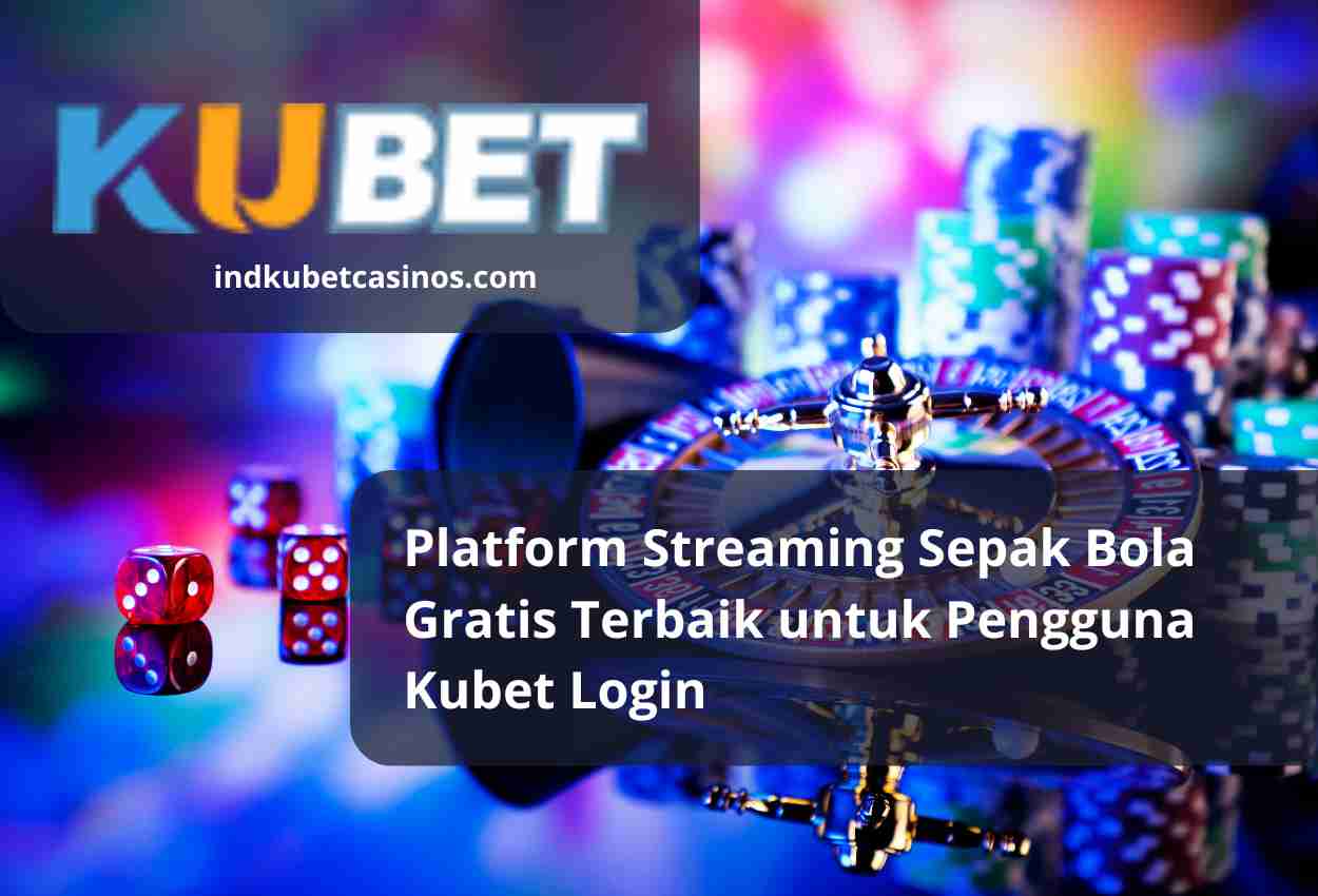 Platform Streaming Sepak Bola Gratis Terbaik untuk Pengguna Kubet Login