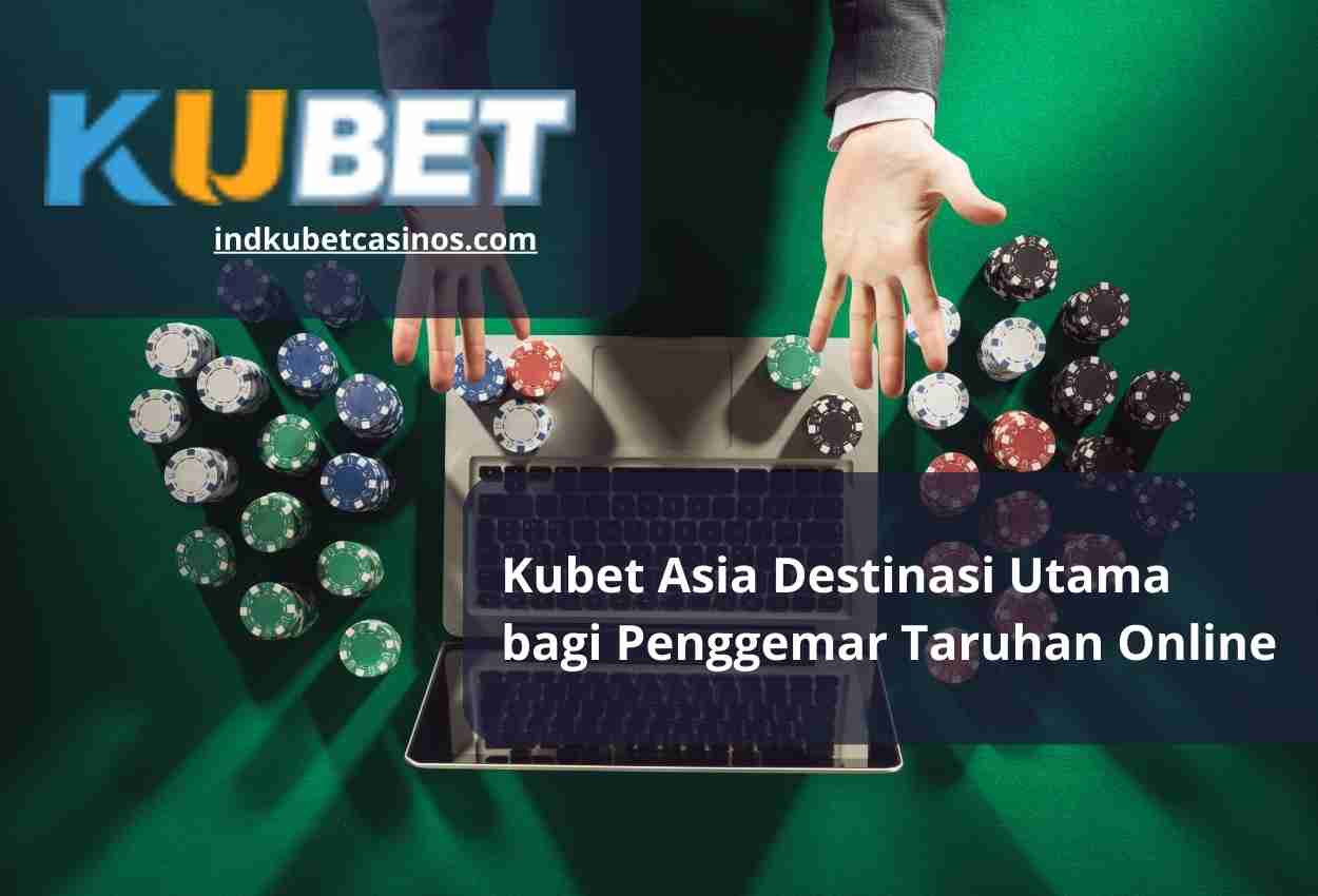 Kubet Asia Destinasi Utama bagi Penggemar Taruhan Online