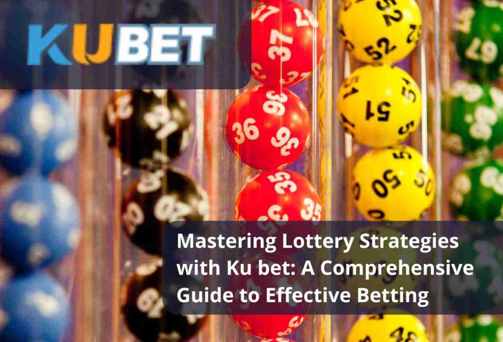 Mastering Lottery Strategies with Ku bet: A Comprehensive Guide to Effective Betting
