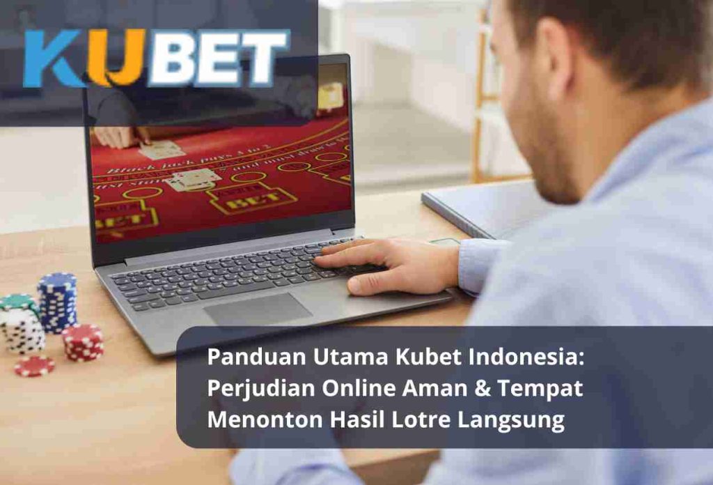 Panduan Utama Kubet Indonesia Perjudian Online Aman & Tempat Menonton Hasil Lotre Langsung