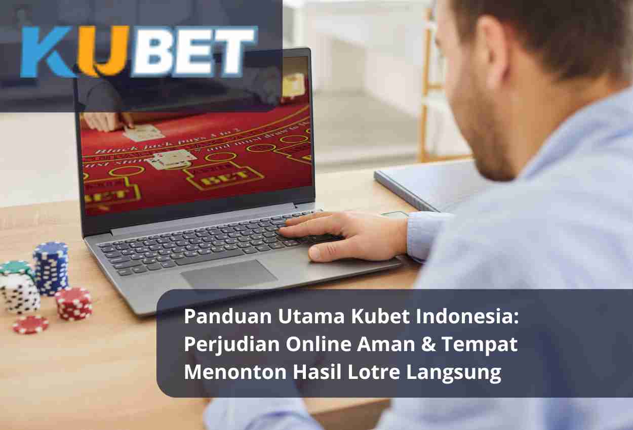 Panduan Utama Kubet Indonesia Perjudian Online Aman & Tempat Menonton Hasil Lotre Langsung