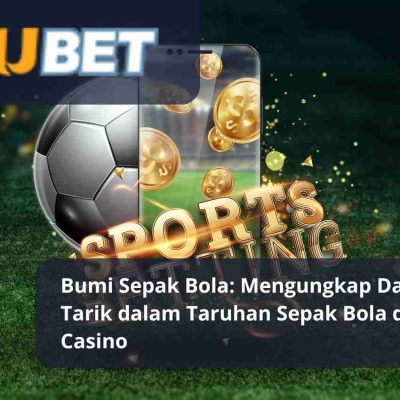 Bumi Sepak Bola Mengungkap Daya Tarik dalam Taruhan Sepak Bola di Kubet Casino