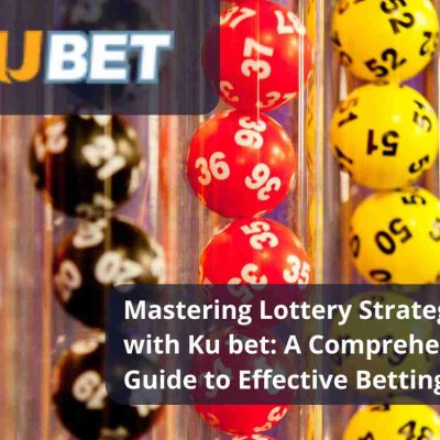 Mastering Lottery Strategies with Ku bet: A Comprehensive Guide to Effective Betting