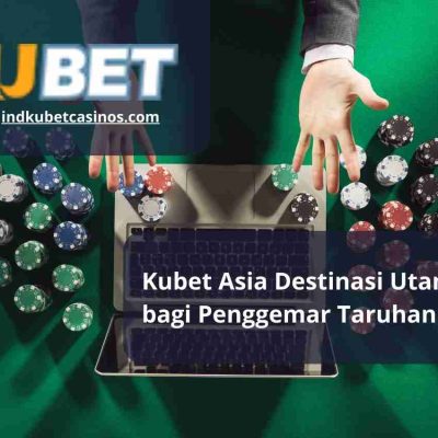 Kubet Asia Destinasi Utama bagi Penggemar Taruhan Online