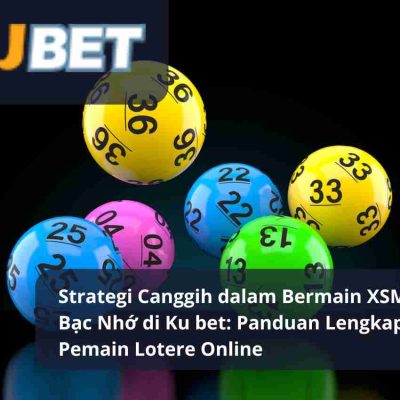 Strategi Canggih dalam Bermain XSMB Lode Bạc Nhớ di Ku bet: Panduan Lengkap untuk Pemain Lotere Online