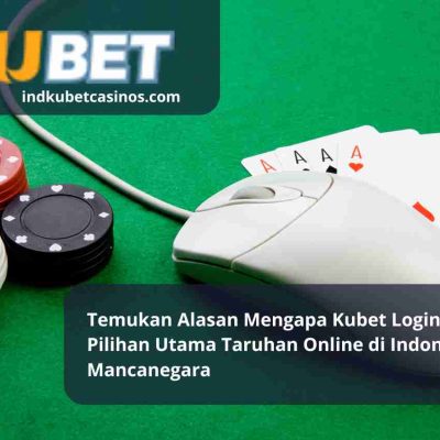 Temukan Alasan Mengapa Kubet Login Menjadi Pilihan Utama Taruhan Online di Indonesia dan Mancanegara