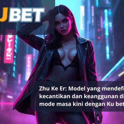 Zhu Ke Er: Model yang Mendefinisikan Kecantikan dan Keanggunan di Dunia Mode Saat Ini bersama Ku bet