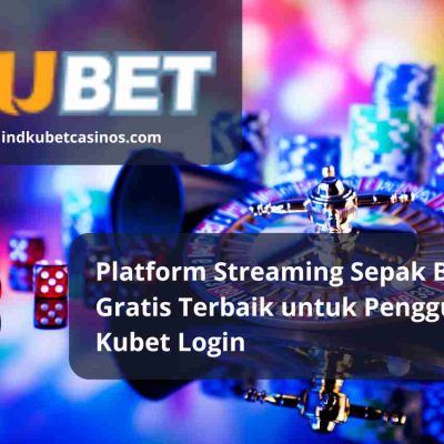 Platform Streaming Sepak Bola Gratis Terbaik untuk Pengguna Kubet Login